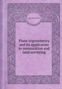 Plane trigonometry and its application to mensuration and land surveying