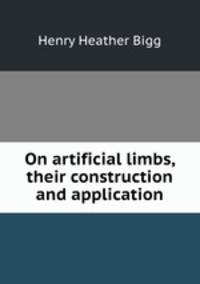 On artificial limbs, their construction and application