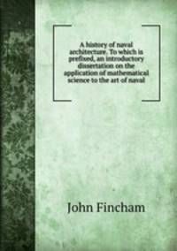 A history of naval architecture. To which is prefixed, an introductory dissertation on the application of mathematical science to the art of naval