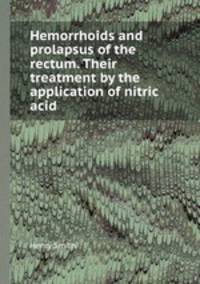 Hemorrhoids and prolapsus of the rectum. Their treatment by the application of nitric acid