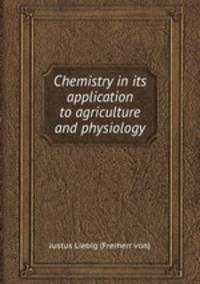 Chemistry in its application to agriculture and physiology