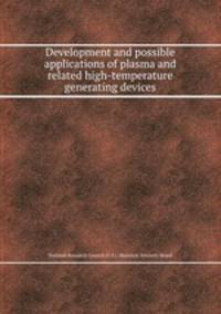 Development and possible applications of plasma and related high-temperature generating devices