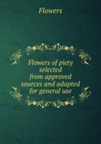 Flowers of piety selected from approved sources and adapted for general use