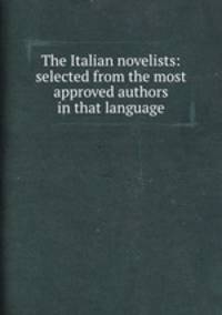 The Italian novelists: selected from the most approved authors in that language