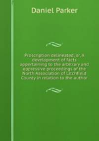 Proscription delineated, or, A development of facts appertaining to the arbitrary and oppressive proceedings of the North Association of Litchfield County in relation to the author