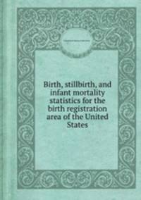 Birth, stillbirth, and infant mortality statistics for the birth registration area of the United States