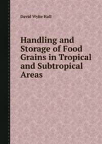 Handling and Storage of Food Grains in Tropical and Subtropical Areas