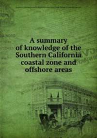 A summary of knowledge of the Southern California coastal zone and offshore areas