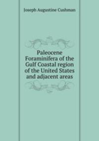 Paleocene Foraminifera of the Gulf Coastal region of the United States and adjacent areas