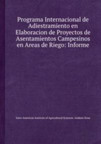 Programa Internacional de Adiestramiento en Elaboracion de Proyectos de Asentamientos Campesinos en Areas de Riego: Informe