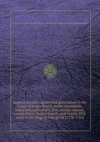 Reports of cases argued and determined in the Court of King`s Bench, in the nineteenth, twentieth, and twenty-first, twenty-second, twenty-third, twenty-fourth, and twenty-fifth years of the reign of George III [1778-1785]
