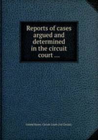 Reports of cases argued and determined in the circuit court ...