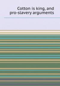Cotton is king, and pro-slavery arguments