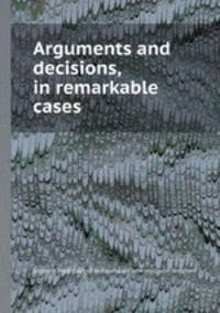 Arguments and decisions, in remarkable cases