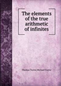 The elements of the true arithmetic of infinites