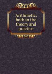 Arithmetic, both in the theory and practice