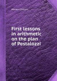 First lessons in arithmetic on the plan of Pestalozzi