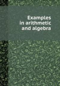 Examples in arithmetic and algebra