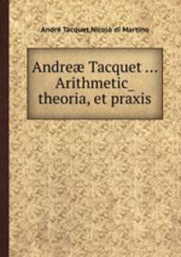 Andre Tacquet ... Arithmetic_ theoria, et praxis