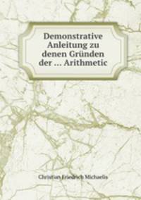 Demonstrative Anleitung zu denen Grnden der ... Arithmetic