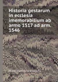 Historia gestarum in ecclesia imemorabilium ab armo 1517 ad arm. 1546