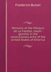 Memoirs of the Marquis de La Fayette, major-general in the revolutionary army of the United States of America