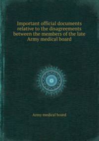 Important official documents relative to the disagreements between the members of the late Army medical board
