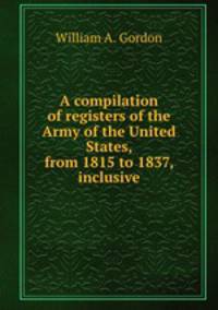 A compilation of registers of the Army of the United States, from 1815 to 1837, inclusive