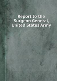 Report to the Surgeon General, United States Army