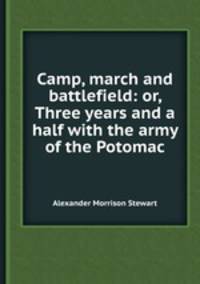 Camp, march and battlefield: or, Three years and a half with the army of the Potomac