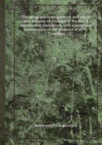The army-purchase question and report and minutes of evidence of the Royal commission considered, with a particular examination of the evidence of sir C. Trevelyan