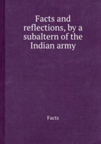 Facts and reflections, by a subaltern of the Indian army