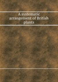 A systematic arrangement of British plants