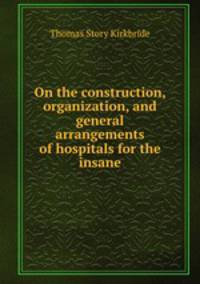 On the construction, organization, and general arrangements of hospitals for the insane