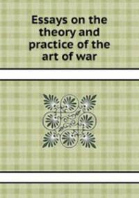 Essays on the theory and practice of the art of war
