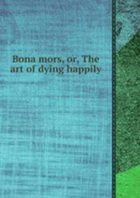Bona mors, or, The art of dying happily