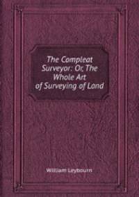 The Compleat Surveyor: Or, The Whole Art of Surveying of Land