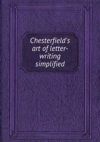 Chesterfield`s art of letter-writing simplified