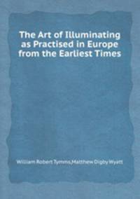 The Art of Illuminating as Practised in Europe from the Earliest Times