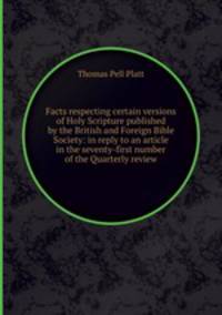 Facts respecting certain versions of Holy Scripture published by the British and Foreign Bible Society: in reply to an article in the seventy-first number of the Quarterly review