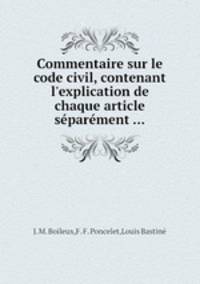 Commentaire sur le code civil, contenant l`explication de chaque article sparment ...