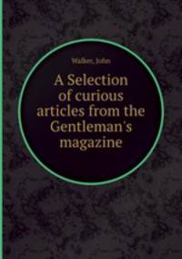 A Selection of curious articles from the Gentleman`s magazine