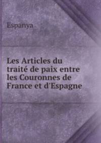 Les Articles du trait de paix entre les Couronnes de France et d`Espagne