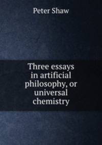 Three essays in artificial philosophy, or universal chemistry