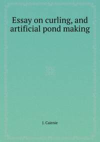 Essay on curling, and artificial pond making