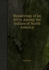 Wanderings of an Artist Among the Indians of North America