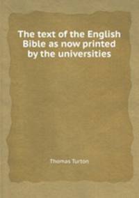 The text of the English Bible as now printed by the universities