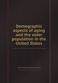 Demographic aspects of aging and the older population in the United States