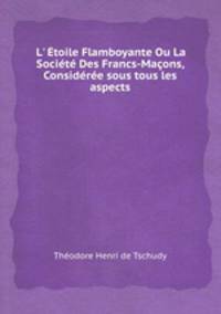 L` toile Flamboyante Ou La Socit Des Francs-Maons, Considre sous tous les aspects