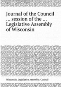 Journal of the Council ... session of the ... Legislative Assembly of Wisconsin
